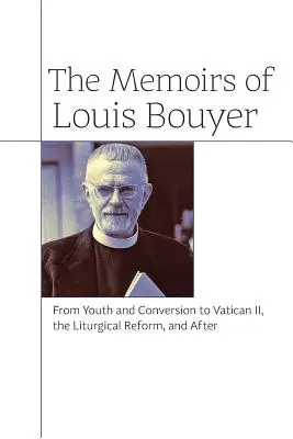 Vzpomínky Louise Bouyera: Od mládí a obrácení k II. vatikánskému koncilu, liturgické reformě a po ní - The Memoirs of Louis Bouyer: From Youth and Conversion to Vatican II, the Liturgical Reform, and After