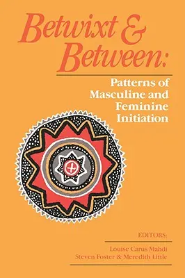 Mezi tím a tím: Vzorce mužské a ženské iniciace: Mezi a mezi: - Mezi a mezi. - Betwixt and Between: Patterns of Masculine and Feminine Initiation
