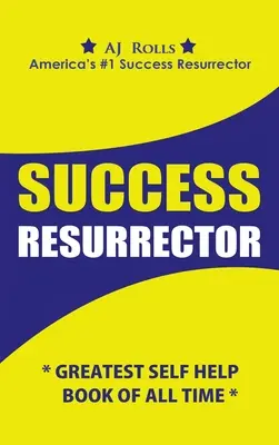 Resurrector úspěchu: Největší kniha svépomoci všech dob - Success Resurrector: Greatest Self Help Book of All Time