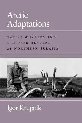 Arktické adaptace: Domorodí velrybáři a pastevci sobů v severní Eurasii - Arctic Adaptations: Native Whalers and Reindeer Herders of Northern Eurasia