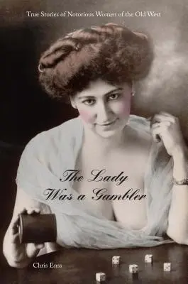 Dáma byla hazardní hráčka: Vydání první: Pravdivé příběhy nechvalně proslulých žen Starého západu - Lady Was a Gambler: True Stories of Notorious Women of the Old West, First Edition