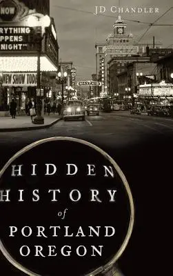 Skryté dějiny Portlandu ve státě Oregon - Hidden History of Portland, Oregon