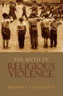 Mýtus náboženského násilí: Světská ideologie a kořeny moderních konfliktů. - Myth of Religious Violence: Secular Ideology and the Roots of Modern Conflict