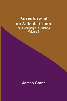 Dobrodružství pomocníka velitele, aneb, Tažení v Kalábrii, 2. díl - Adventures of an Aide-de-Camp; or, A Campaign in Calabria, Volume 2