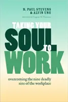 Vezměte svou duši do práce: Překonání devíti smrtelných hříchů na pracovišti: Jak se dostat k duši? - Taking Your Soul to Work: Overcoming the Nine Deadly Sins of the Workplace