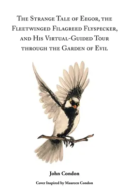 Podivný příběh o Eegorovi, letounu Filagreed Flyspecker, a jeho virtuální prohlídce Zahrady zla - The Strange Tale of Eegor, The Fleetwinged Filagreed Flyspecker, and His Virtual-Guided Tour through the Garden of Evil