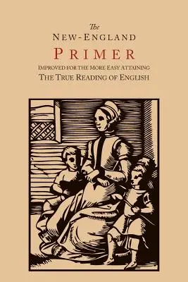 The New-England Primer [1777 Facsimile]: Vylepšené pro snadnější dosažení správného čtení angličtiny. - The New-England Primer [1777 Facsimile]: Improved for the More Easy Attaining the True Reading of English