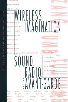 Bezdrátová představivost: Zvuk, rozhlas a avantgarda: historie umělecké imaginace: zvuk, rozhlas a avantgarda - Wireless Imagination: Sound, Radio, and the Avant-Garde