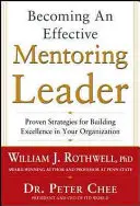Jak se stát efektivním mentorem: Osvědčené strategie pro budování excelence ve vaší organizaci: Mentoring: Osvědčené strategie pro budování excelence ve vaší organizaci - Becoming an Effective Mentoring Leader: Proven Strategies for Building Excellence in Your Organization
