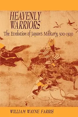 Nebeští bojovníci: Vývoj japonské armády v letech 500-1300 - Heavenly Warriors: The Evolution of Japan's Military, 500-1300
