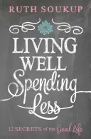 Žít dobře, utrácet méně: 12 tajemství dobrého života - Living Well, Spending Less: 12 Secrets of the Good Life