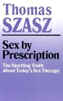 Sex na předpis: Překvapivá pravda o dnešní sexuální terapii: Sexuální terapie na předpis. - Sex by Prescription: The Startling Truth about Today's Sex Therapy