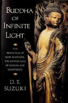 Buddha nekonečného světla: Buddhismus šin, japonská cesta moudrosti a soucitu. - Buddha of Infinite Light: The Teachings of Shin Buddhism, the Japanese Way of Wisdom and Compassion