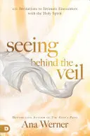 Vidět za závoj: 100 pozvání k důvěrným setkáním s Duchem svatým - Seeing Behind the Veil: 100 Invitations to Intimate Encounters with the Holy Spirit