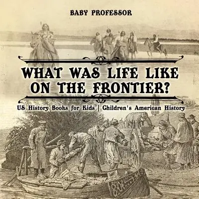Jaký byl život na hranicích? Dějepisné knihy USA pro děti - Dětský americký dějepis - What Was Life Like on the Frontier? US History Books for Kids - Children's American History