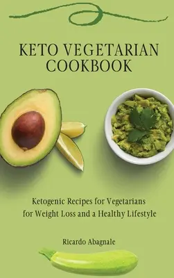Keto vegetariánská kuchařka: Kuchařka pro vegetariány: Ketogenní recepty pro vegetariány na hubnutí a zdravý životní styl - Keto Vegetarian Cookbook: Ketogenic Recipes for Vegetarians for Weight Loss and a Healthy Lifestyle