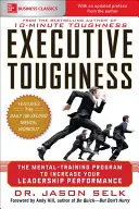 Výkonná houževnatost: Mentální tréninkový program pro zvýšení výkonnosti vedoucích pracovníků. - Executive Toughness: The Mental-Training Program to Increase Your Leadership Performance
