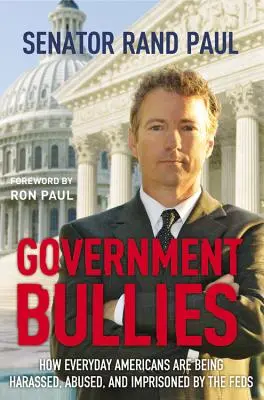 Vládní šikana: Jak jsou běžní Američané obtěžováni, zneužíváni a vězněni federály. - Government Bullies: How Everyday Americans Are Being Harassed, Abused, and Imprisoned by the Feds