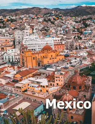 Mexiko: Coffee Table Photography Travel Picture Book Album of a Mexican Country and City In Southern North America Velká velikost - Mexico: Coffee Table Photography Travel Picture Book Album Of A Mexican Country and City In Southern North America Large Size