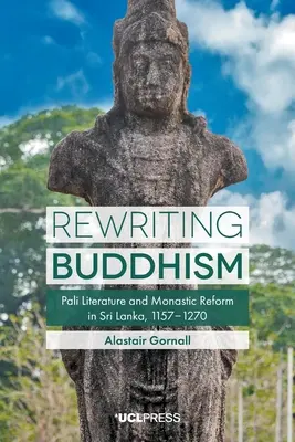 Přepisování buddhismu: Pálijská literatura a klášterní reforma na Srí Lance, 1157-1270 - Rewriting Buddhism: Pali Literature and Monastic Reform in Sri Lanka, 1157-1270