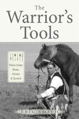 Nástroje válečníka: Luky, šípy a toulce indiánů z plání - The Warrior's Tools: Plains Indian Bows, Arrows & Quivers