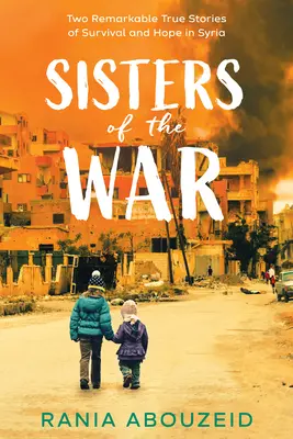 Válečné sestry: Dva pozoruhodné příběhy o přežití a naději v Sýrii (Scholastic Focus) - Sisters of the War: Two Remarkable True Stories of Survival and Hope in Syria (Scholastic Focus)