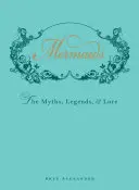 Mořské panny: Mýty, legendy a pověsti o mořských pannách. - Mermaids: The Myths, Legends, & Lore
