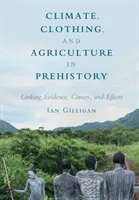 Klima, odívání a zemědělství v pravěku: Předhistorie a historie: propojení důkazů, příčin a důsledků - Climate, Clothing, and Agriculture in Prehistory: Linking Evidence, Causes, and Effects