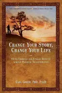 Změňte svůj příběh, změňte svůj život: Šamanské a jungiánské nástroje k dosažení osobní transformace. - Change Your Story, Change Your Life: Using Shamanic and Jungian Tools to Achieve Personal Transformation
