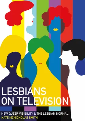 Lesby v televizi: Nové zviditelnění homosexuálů a lesbická normálnost - Lesbians on Television: New Queer Visibility & the Lesbian Normal