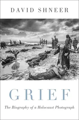 Smutek: Životopis fotografie holocaustu - Grief: The Biography of a Holocaust Photograph
