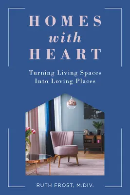 Domy se srdcem: Přeměna obytných prostor v láskyplná místa (Heart Heart: Srdce se srdcem) - Homes with Heart: Turning Living Spaces Into Loving Places