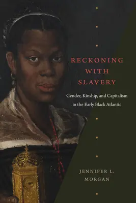 Zúčtování s otroctvím: Gender, příbuzenství a kapitalismus v raném období černošského Atlantiku - Reckoning with Slavery: Gender, Kinship, and Capitalism in the Early Black Atlantic