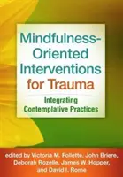 Mindfulness-Oriented Interventions for Trauma: Integrating Contemplative Practices (Intervence zaměřené na všímavost v případě traumatu: integrace kontemplativních praktik) - Mindfulness-Oriented Interventions for Trauma: Integrating Contemplative Practices
