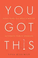 Máš to mít: Vše, co potřebujete k tomu, abyste zvládli autentický veřejný projev - You Got This: Everything You Need to Master Authentic Public Speaking
