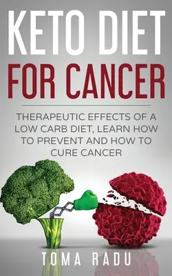 Keto dieta při rakovině: Jak předcházet rakovině a jak ji léčit: Léčebné účinky nízkosacharidové diety. - Keto Diet for Cancer: Therapeutic Effects of a Low Carb Diet, Learn How to Prevent and How to Cure Cancer