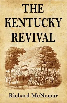 The Kentucky Revival: A Short History Of the Late Extraordinary Out-Pouring of the Spirit of God, In the Western States of America, Agreeabl (Probuzení v Kentucky: Stručná historie pozdějšího mimořádného vylití Božího ducha v západních státech Ameriky) - The Kentucky Revival: A Short History Of the Late Extraordinary Out-Pouring of the Spirit of God, In the Western States of America, Agreeabl