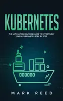 Kubernetes: Příručka pro začátečníky, jak se efektivně naučit Kubernetes krok za krokem - Kubernetes: The Ultimate Beginners Guide to Effectively Learn Kubernetes Step-By-Step