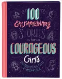 100 neobyčejných příběhů pro odvážné dívky: Nezapomenutelné příběhy žen s vírou. - 100 Extraordinary Stories for Courageous Girls: Unforgettable Tales of Women of Faith