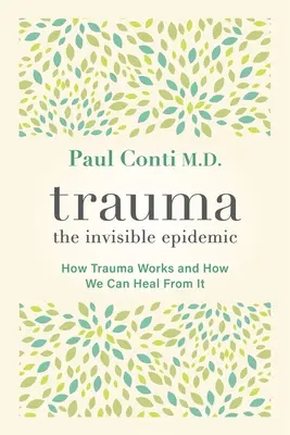 Trauma: Neviditelná epidemie: Jak trauma funguje a jak se z něj můžeme uzdravit - Trauma: The Invisible Epidemic: How Trauma Works and How We Can Heal from It