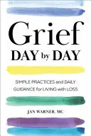 Smutek den po dni: Jednoduché postupy a každodenní návody, jak žít se ztrátou. - Grief Day by Day: Simple Practices and Daily Guidance for Living with Loss