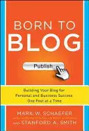 Zrozeni k blogování: Zrodila se born born: Budování blogu pro osobní a obchodní úspěch: jeden příspěvek za druhým. - Born to Blog: Building Your Blog for Personal and Business Success One Post at a Time