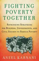 Společný boj proti chudobě: Přehodnocení strategií podniků, vlád a občanské společnosti pro snižování chudoby. - Fighting Poverty Together: Rethinking Strategies for Business, Governments, and Civil Society to Reduce Poverty