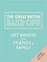 Great British Bake Off: Pusťte se do pečení pro přátele a rodinu - Great British Bake Off: Get Baking for Friends and Family