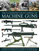 Ilustrovaná encyklopedie kulometů: Historie a přehled kulometů od 19. století do současnosti, zobrazený na 220 fotografiích. - The Illustrated Encyclopedia of Machine Guns: A History and Directory of Machine Guns from the 19th Century to the Present Day, Shown in 220 Photograp