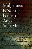 Mohamed není otcem žádného z vašich mužů: Vytvoření posledního proroka - Muhammad Is Not the Father of Any of Your Men: The Making of the Last Prophet