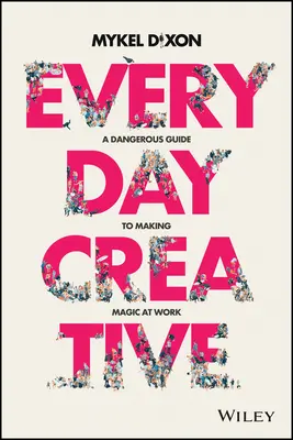 Každodenní kreativita: Nebezpečný průvodce pro kouzlení v práci - Everyday Creative: A Dangerous Guide for Making Magic at Work