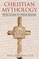 Křesťanská mytologie: Odhalení pohanského původu - Christian Mythology: Revelations of Pagan Origins