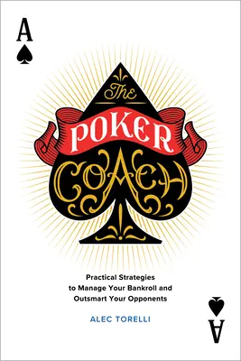 Pokerový kouč: Praktické strategie, jak řídit svůj bankroll a přechytračit soupeře: Jak hrát poker: Praktické strategie, jak řídit svůj bankroll a přechytračit soupeře - The Poker Coach: Practical Strategies to Manage Your Bankroll and Outsmart Your Opponents