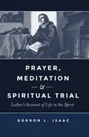 Modlitba, meditace a duchovní zkouška: Lutherovo vyprávění o životě v duchu - Prayer, Meditation, and Spiritual Trial: Luther's Account of Life in the Spirit